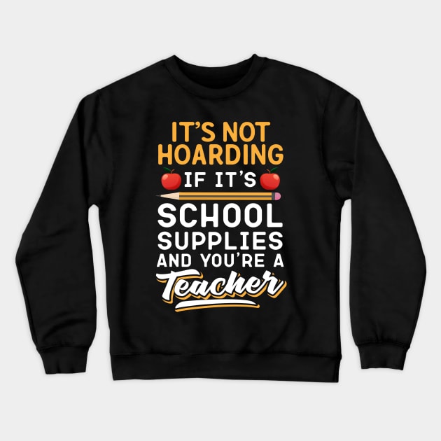 It's Not Hoarding If It's School Suppies Abd You're A Teacher Crewneck Sweatshirt by Eugenex